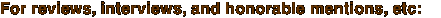 For reviews, interviews, and honorable